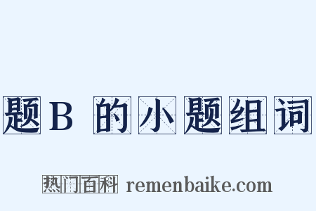 题B的小题组词是什么意思的图片